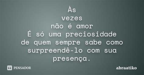 Às Vezes Não é Amor É Só Uma Abraatiko Pensador