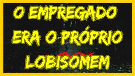 O Empregado Era Um Lobisomem Youtube