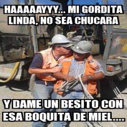 Meme Personalizado Haaaaayyy Mi Gordita Linda No Sea Chucara Y