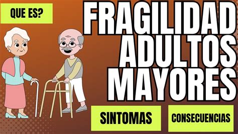 Fragilidad En Adultos Mayores Como Saber Quien Es Fragil Y Que