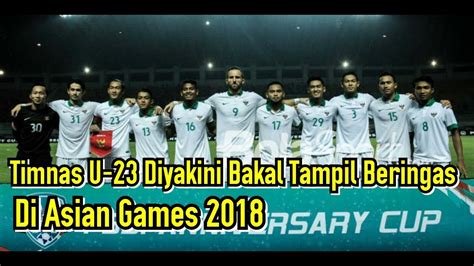 Timnas U 23 Diyakini Bakal Tampil Beringas Di Asian Games 2018 YouTube