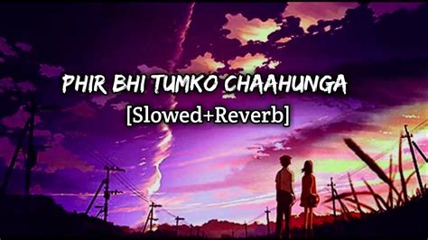 Phir Bhi Tumko Chaahunga Arijit Singh Slowedreverb Lofi Mix Youtube