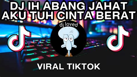 Dj Ih Abang Jahat Aku Tuh Cinta Berat Viral Tiktok Mengkane By Maman Fvndy Full Album Jedag