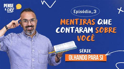 MENTIRAS QUE CONTARAM SOBRE VOCÊ SÉRIE OLHANDO PARA SI PENSE E ORE