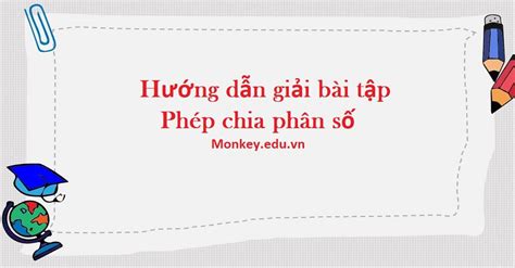 Phép chia phân số Kiến thức cần nhớ và bài tập kèm lời giải chi tiết