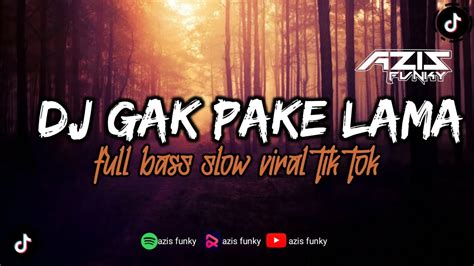 Dj Gak Pake Lama Full Bass Slow Viral Tik Tok Youtube