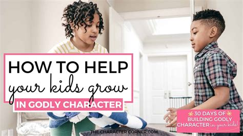 How To Help Your Kids Grow In Godly Character - The Character Corner