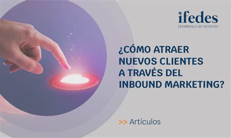 C Mo Atraer Nuevos Clientes A Trav S Del Inbound Marketing Ifedes