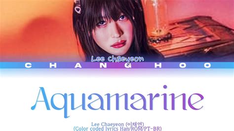 Lee Chaeyeon Aquamarine Color Coded Lyrics Han ROM PT BR YouTube