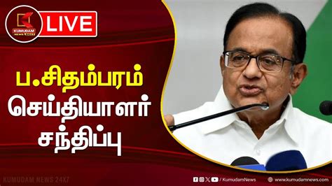 🔴live பசிதம்பரம் செய்தியாளர் சந்திப்பு Congress Leader P Chidambaram Press Meet Live News