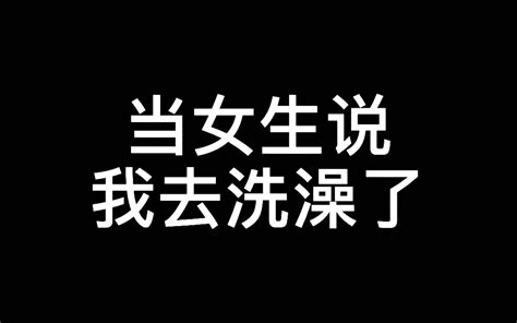 当女生说我去洗澡了 哔哩哔哩 Bilibili