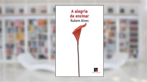A Alegria De Ensinar - Resumo de A alegria de ensinar, de Rubem Alves