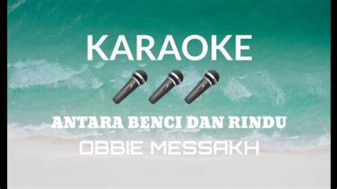 Antara Benci Dan Rindu Obbie Messakh Karaoke Hd Youtube