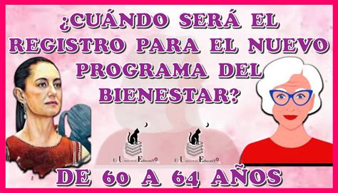 ≫ ¿cuÁndo SerÁ El Registro Para El Nuevo Programa Del Bienestar De 60 A 64 AÑos AquÍ Te