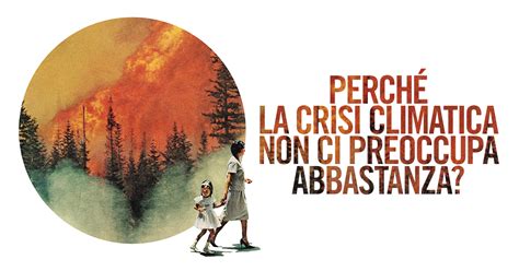 Perché La Crisi Climatica Non Ci Preoccupa Abbastanza Il Salotto