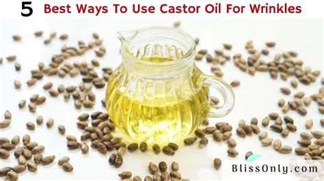 5 Best Ways To Use Castor Oil For Wrinkles Blissonly