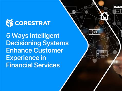 5 Ways Intelligent Decisioning Systems Enhance Customer Experience In Financial Services