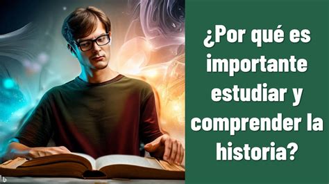 Por qué es importante estudiar y comprender la historia aulamedia