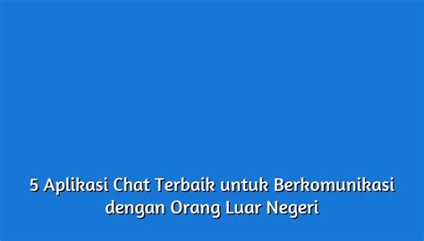 Aplikasi Chat Terbaik Untuk Berkomunikasi Dengan Orang Luar Negeri