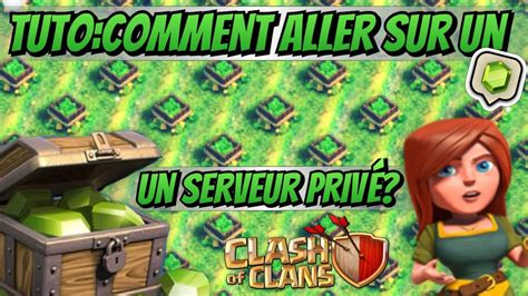 Tuto Comment Aller Sur Le Serveur Priv Clash Of Clans Lire