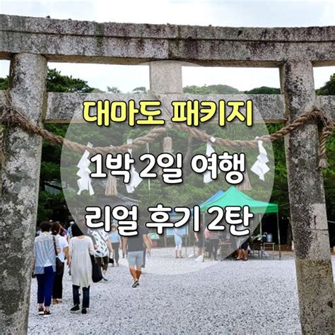 대마도 1박2일 패키지 여행 후기 2일차 네이버 블로그