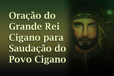 Oração do Grande Rei Cigano para Saudação do Povo Cigano Povo Cigano