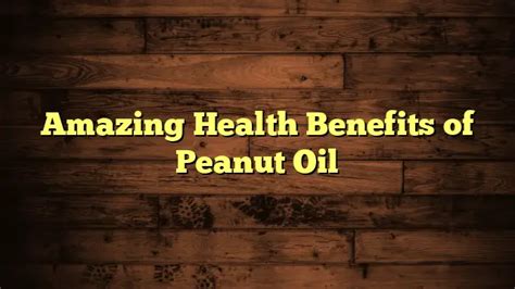 Amazing Health Benefits Of Peanut Oil