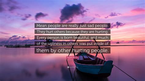 Bryant Mcgill Quote Mean People Are Really Just Sad People They Hurt