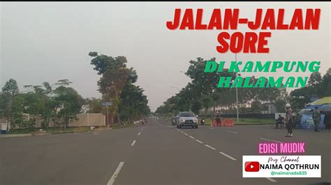 JALAN JALAN SORE DIKAMPUNG HALAMAN EDISI MUDIK Naimaqothrun Mudik