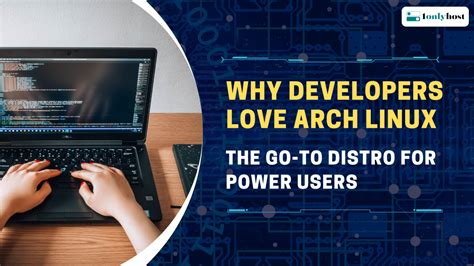 Why Developers Love Arch Linux: The Go-To Distro for Power Users