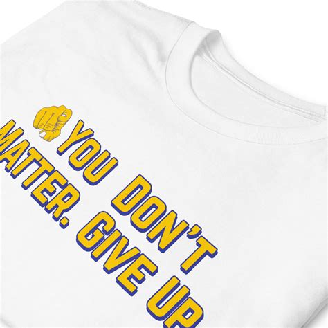 You Don T Matter Give Up Vs You Matter Don T Give Up Short Sleeve Unisex T Shirt Etsy