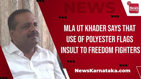 Mla Ut Khader Says That Use Of Polyester Flags Insult To Freedom