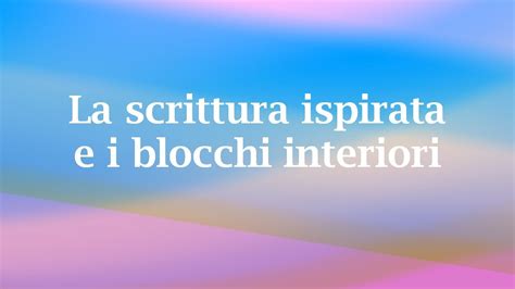 La Scrittura Ispirata E I Blocchi Interiori Youtube