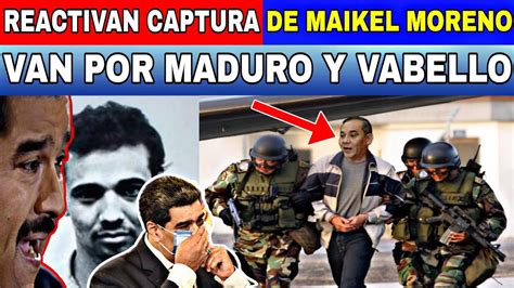 REAFIRMAN LA CAPTURA DE MAIKEL MORENO VAN POR MADURO Y CABELLO NOTUCIAS