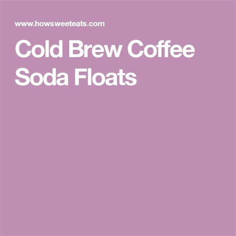 Cold Brew Coffee Soda Floats With The Words Cold Brew Coffee Soda Floats In White Letters