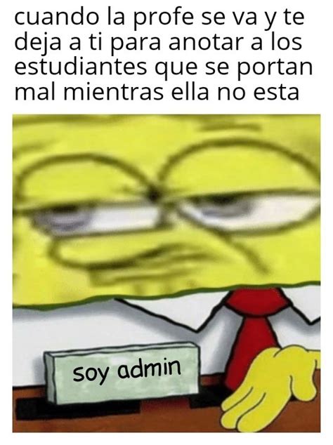 Soy Admin Meme Subido Por Thelortlalo Memedroid