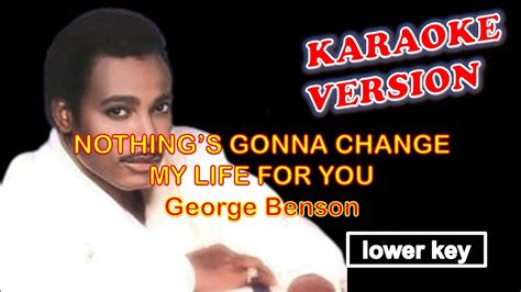 Nothing S Gonna Change My Love For You George Benson Karaoke Lower