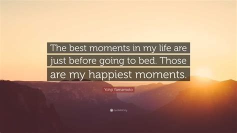 Yohji Yamamoto Quote The Best Moments In My Life Are Just Before