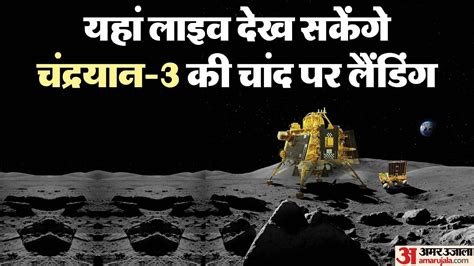 Chandrayaan 3 Landing Live Streaming Telecast When Where And How To