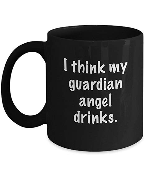 A Black Coffee Mug With The Words I Think My Guardian Angel Drinks