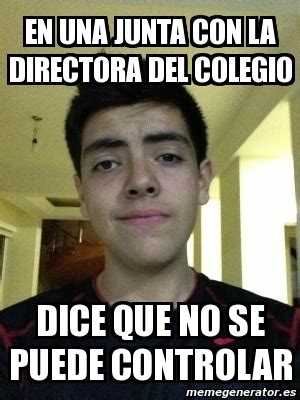 Meme Personalizado En Una Junta Con La Directora Del Colegio Dice Que