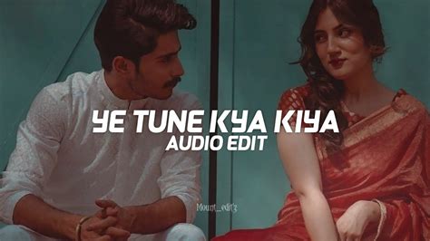 Ye Tune Kya Kiya Edit Audio Youtube