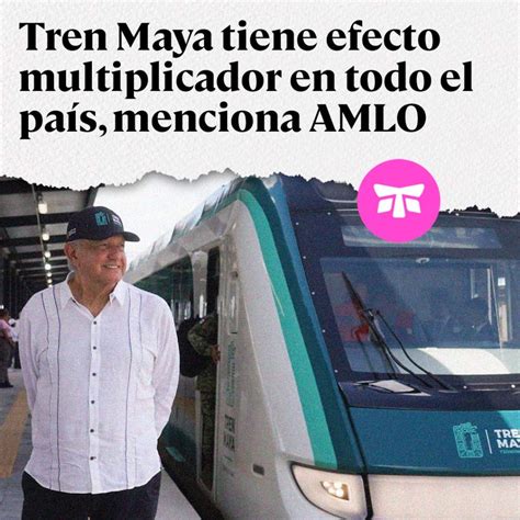 Amlo Tren Maya No Solo Beneficiará Al Sureste Es Un Proyecto “de Efecto Multiplicador” El