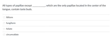 Solved All types of papillae except tongue, contain taste | Chegg.com