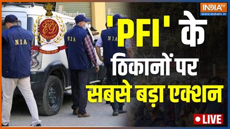 Nia Raid Live Ed Raid Chennai Hyderabad Rajasthan Bihar Pfi