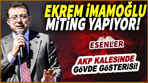 Ekrem İmamoğlu ndan AKP kalesi Esenler de büyük miting canlıyayın