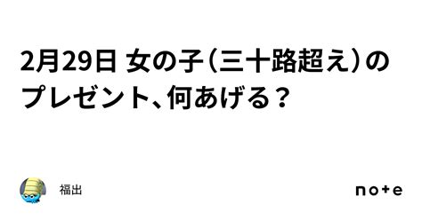 2月29日 女の子（三十路超え）のプレゼント、何あげる？｜福出