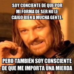 Meme Boromir Soy Conciente De Que Por Mi Forma De Ser No Le Caigo