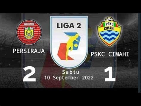 Highlight Persiraja Vs Pskc Cimahi YouTube