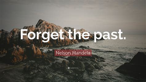 Nelson Mandela Quote “forget The Past ”